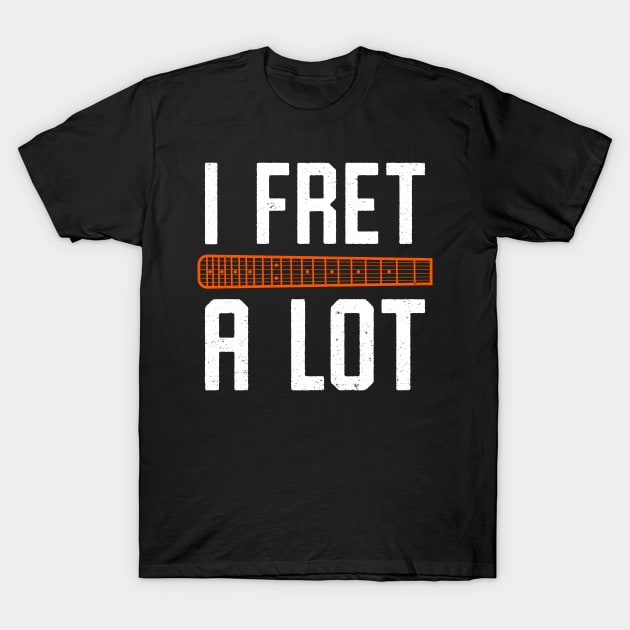 I Fret A Lot - Funny Guitar Fretboard Pun T-Shirt by bonmotto